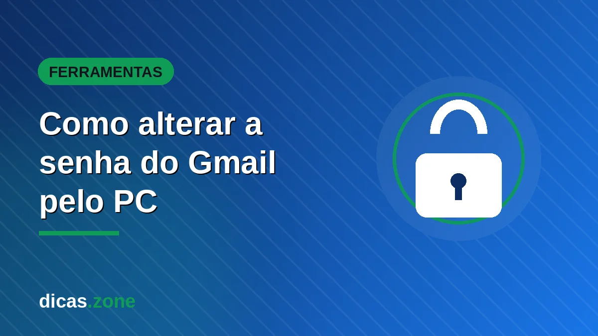 Como mudar a senha do Gmail no PC: passo a passo em 2026