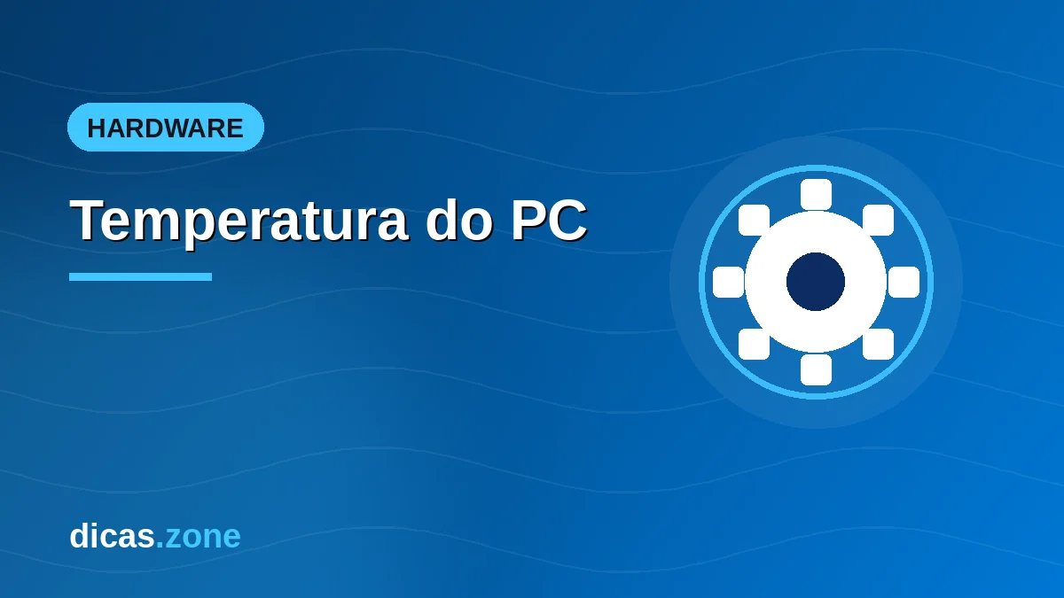 Temperatura do PC: Como Ver e Medir CPU, GPU, HD e SSD