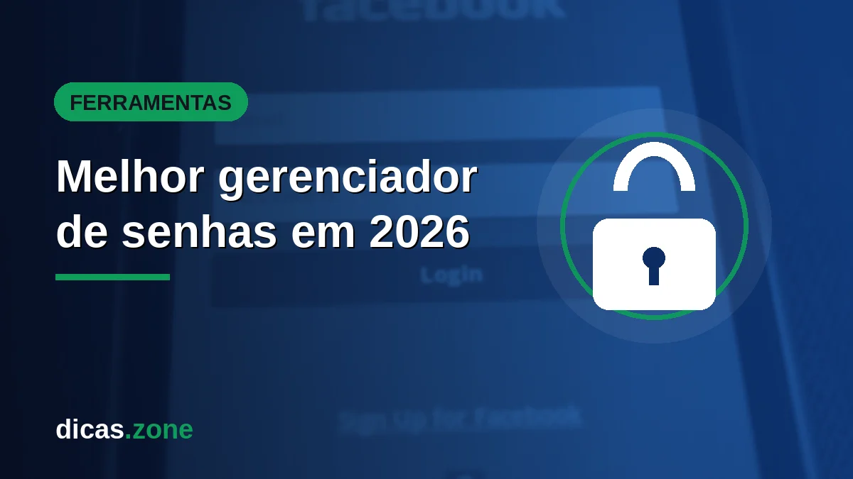 Melhor gerenciador de senhas em 2026: como escolher e usar com segurança