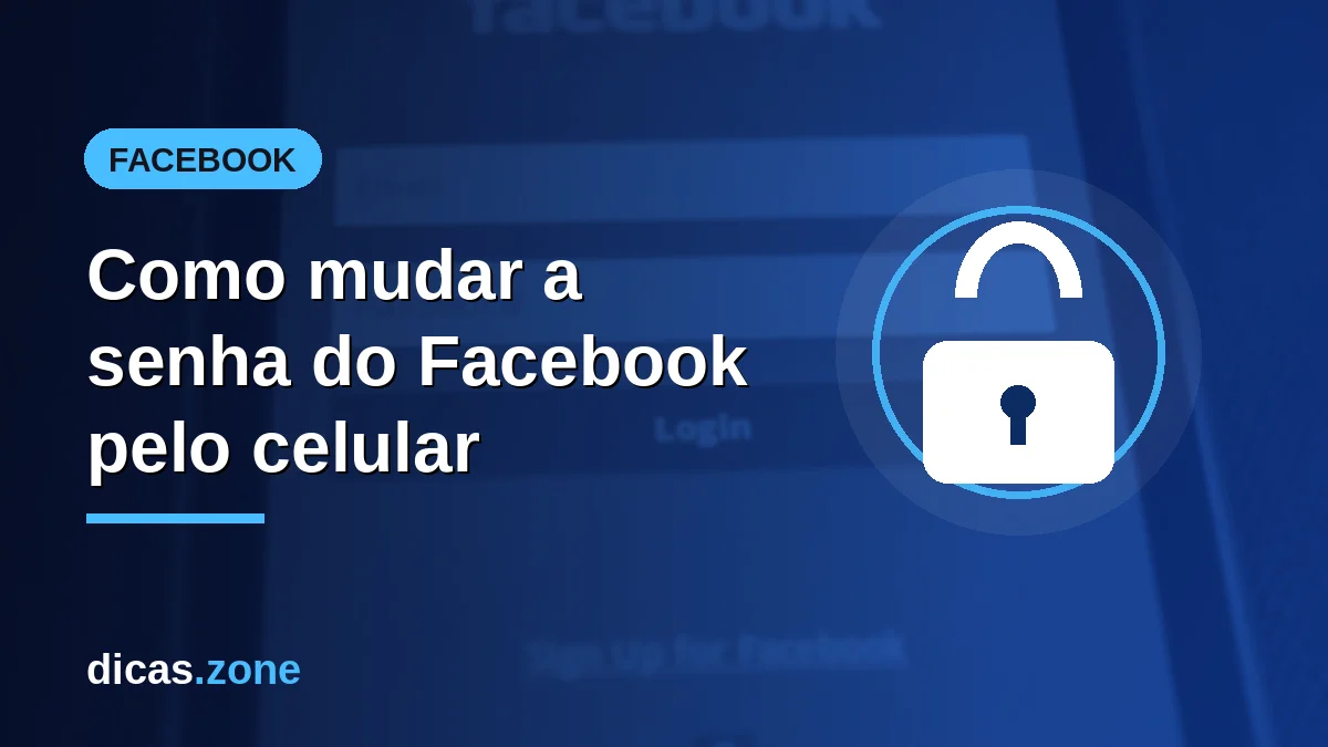 Como mudar a senha do Facebook pelo celular: guia 2026 (Android e iPhone)