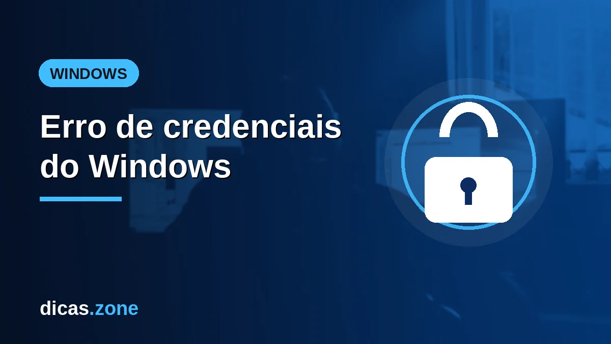Erro de credenciais do Windows: como resolver na rede e no Gerenciador de Credenciais