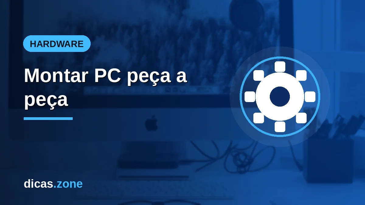 Como montar um PC passo a passo: peças, compatibilidade e primeiro boot
