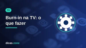 Burn in na TV: o que é, quais telas sofrem e o que fazer com a marca