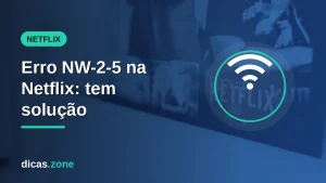 Erro NW-2-5 na Netflix: o que significa e como resolver na TV